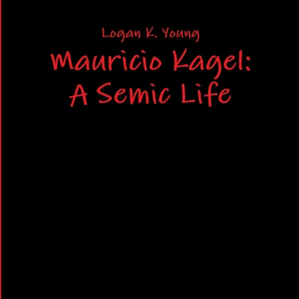 Mauricio Kagel A Semic Life