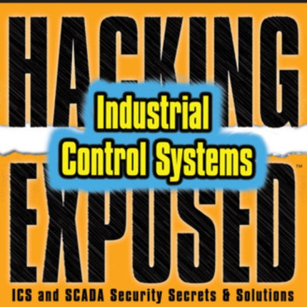 Hacking Exposed Industrial Control Systems: ICS and SCADA Security Secrets & Solutions