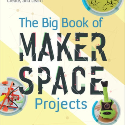 The Big Book of Makerspace Projects: Inspiring Makers to Experiment, Create, and Learn