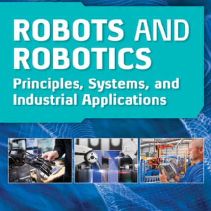 Robots and Robotics Principles Systems and Industrial Applications