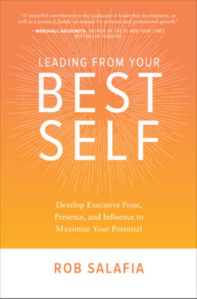 Leading from Your Best Self: Develop Executive Poise, Presence, and Influence to Maximize Your Potential