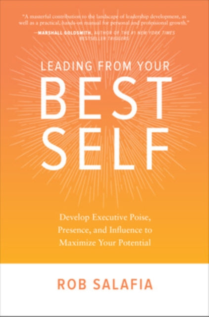 Leading from Your Best Self: Develop Executive Poise, Presence, and Influence to Maximize Your Potential