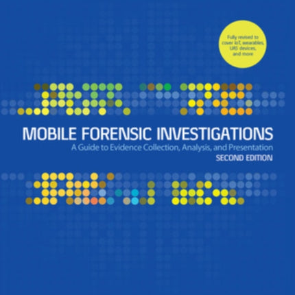 Mobile Forensic Investigations: A Guide to Evidence Collection, Analysis, and Presentation, Second Edition