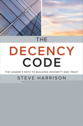 The Decency Code The Leaders Path to Building