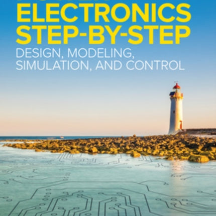 Power Electronics Step-by-Step: Design, Modeling, Simulation, and Control