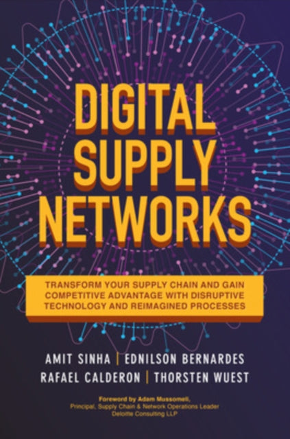 Digital Supply Networks: Transform Your Supply Chain and Gain Competitive Advantage with  Disruptive Technology and Reimagined Processes