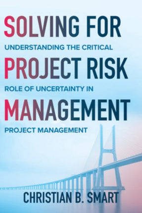 Solving for Project Risk Management: Understanding the Critical Role of Uncertainty in Project Management