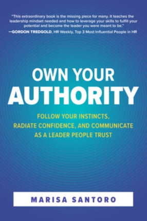 Own Your Authority: Follow Your Instincts, Radiate Confidence, and Communicate as a Leader People Trust