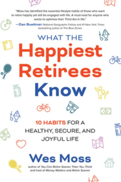 What the Happiest Retirees Know: 10 Habits for a Healthy, Secure, and Joyful Life