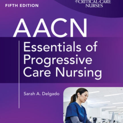 AACN Essentials of Progressive Care Nursing, Fifth Edition