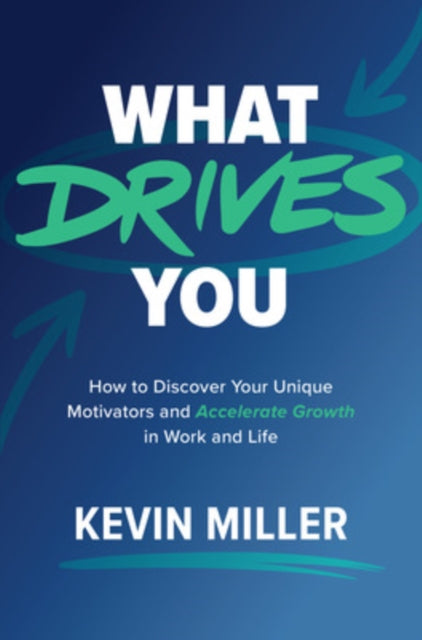 What Drives You: How to Discover Your Unique Motivators and Accelerate Growth in Work and Life