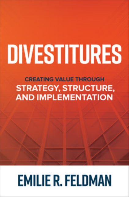 Divestitures: Creating Value Through Strategy, Structure, and Implementation