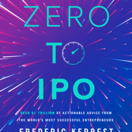 Zero to IPO: Over $1 Trillion of Actionable Advice from the World's Most Successful Entrepreneurs