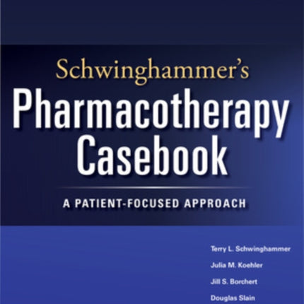 Schwinghammer's Pharmacotherapy Casebook: A Patient-Focused Approach, Twelfth Edition