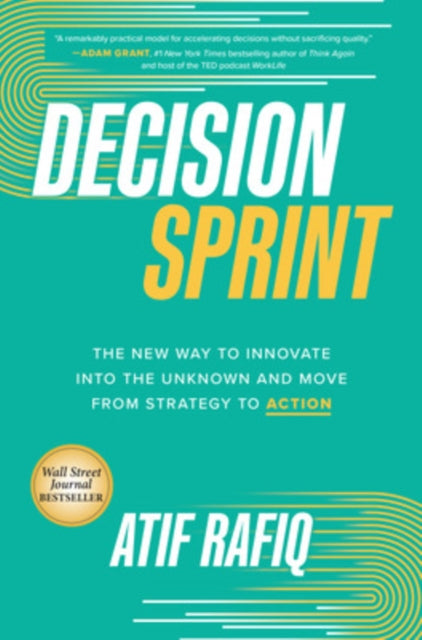 Decision Sprint: The New Way to Innovate into the Unknown and Move from Strategy to Action