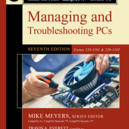 Mike Meyers' CompTIA A+ Guide to Managing and Troubleshooting PCs, Seventh Edition (Exams 220-1101 & 220-1102)