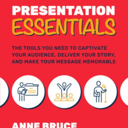 Presentation Essentials: The Tools You Need to Captivate Your Audience, Deliver Your Story, and Make Your Message Memorable