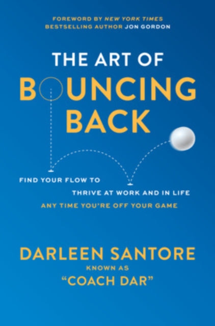 The Art of Bouncing Back: Find Your Flow to Thrive at Work and in Life — Any Time You're Off Your Game