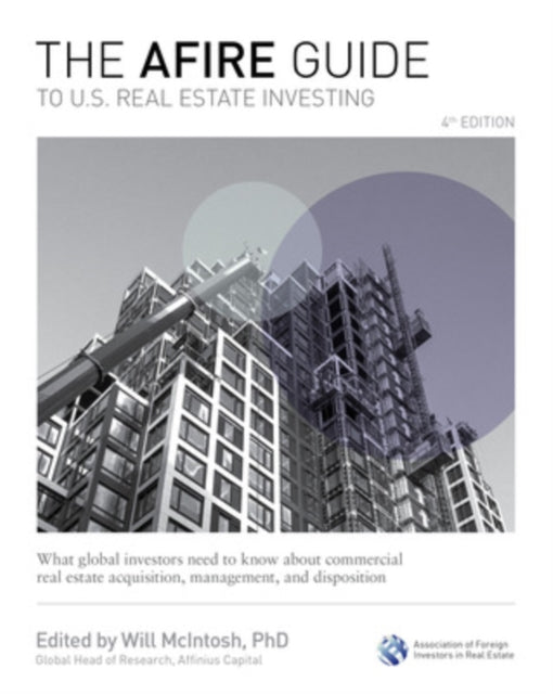 The AFIRE Guide to U.S. Real Estate Investing Fourth Edition What Global Investors Need to Know about Commercial Real Estate Acquisition Management and Disposition