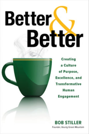 Better and Better Creating a Culture of Purpose Excellence and Transformative Human Engagement