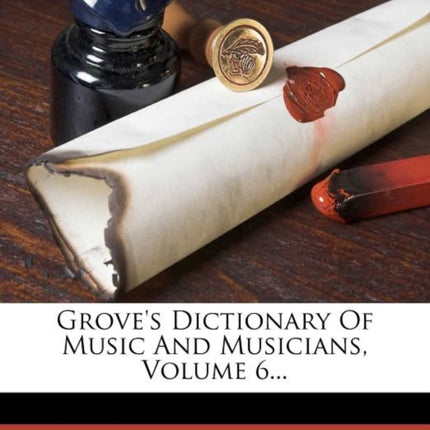 Groves Dictionary of Music and Musicians Volume 6...