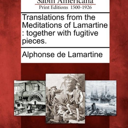 Translations from the Meditations of Lamartine together with fugitive pieces