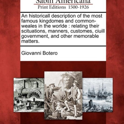 An historicall description of the most famous kingdomes and commonweales in the worlde relating their scituations manners customes ciuill government and other memorable matters