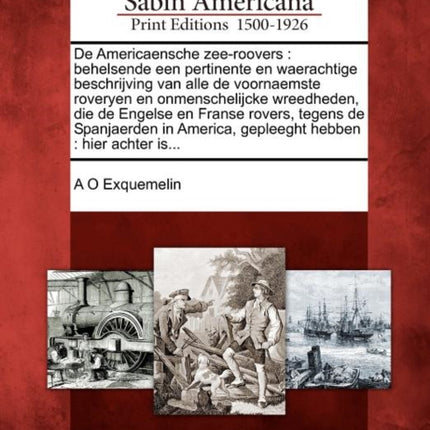 De Americaensche zeeroovers behelsende een pertinente en waerachtige beschrijving van alle de voornaemste roveryen en onmenschelijcke wreedheden  America gepleeght hebben  hier achter is