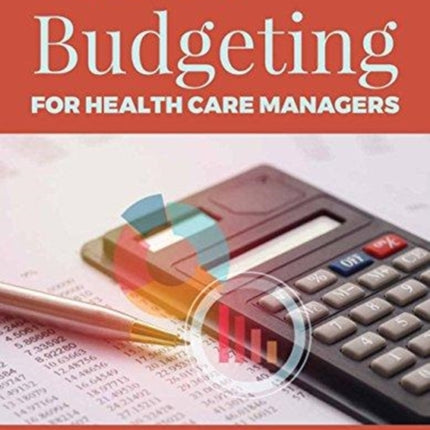 A Comprehensive Guide to Budgeting for Health Care Managers