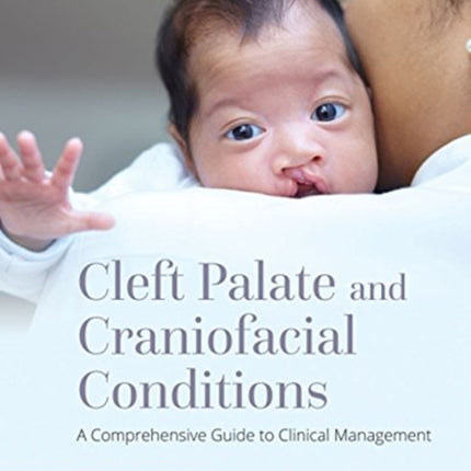 Cleft Palate And Craniofacial Conditions: A Comprehensive Guide To Clinical Management