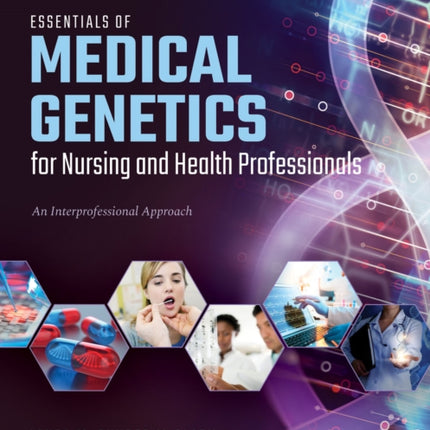 Essentials of Medical Genetics for Nursing and H  An Interprofessional Approach