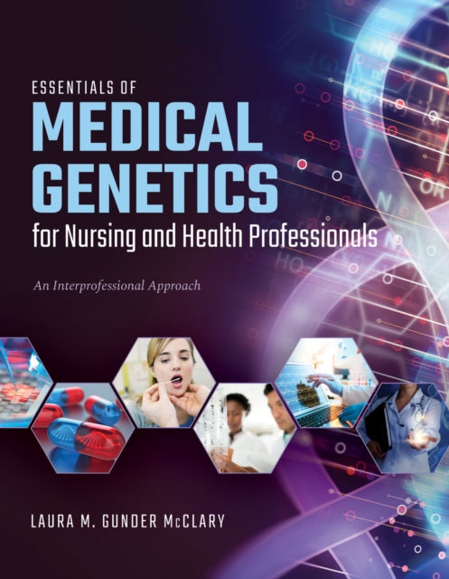 Essentials of Medical Genetics for Nursing and H  An Interprofessional Approach