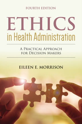 Ethics in Health Administration A Practical App