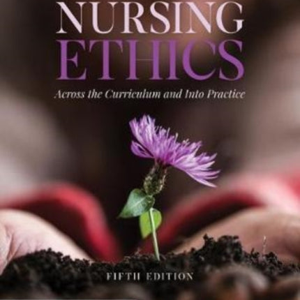 Nursing Ethics: Across The Curriculum And Into Practice