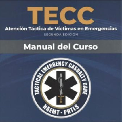 Spanish TECC: Atención táctica a víctimas en emergencias, segunda edición, manual del curso: Atención táctica a víctimas en emergencias, segunda edición, manual del curso