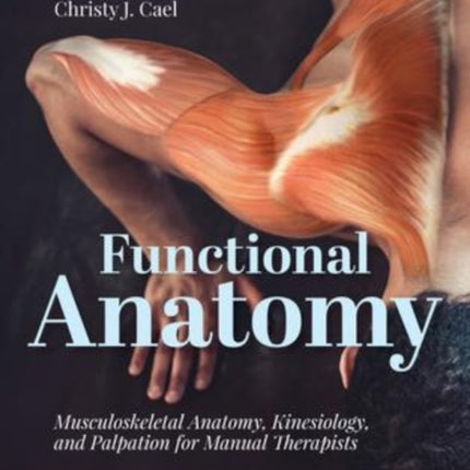 Functional Anatomy: Musculoskeletal Anatomy, Kinesiology, and Palpation for Manual Therapists