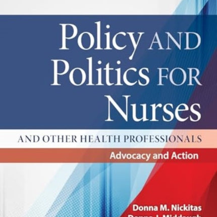 Policy and Politics for Nurses and Other Health Professionals Advocacy and Action