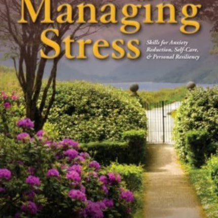 Managing Stress: Skills for Anxiety Reduction, Self-Care, and Personal Resiliency