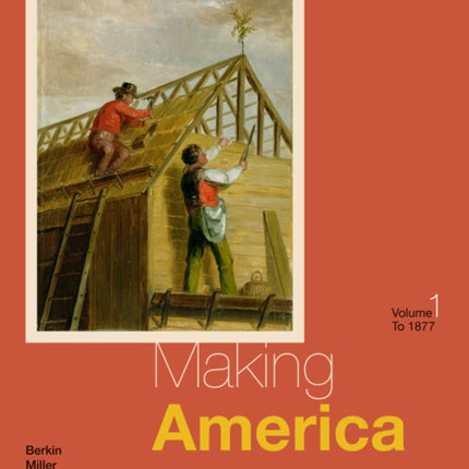 Making America: A History of the United States, Volume I: To 1877