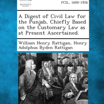 A Digest of Civil Law for the Punjab Chiefly Based on the Customary Law as at Present Ascertained