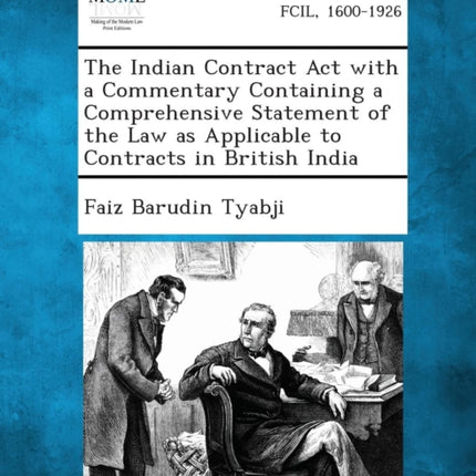The Indian Contract Act with a Commentary Containing a Comprehensive Statement of the Law as Applicable to Contracts in British India