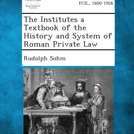 The Institutes a Textbook of the History and System of Roman Private Law