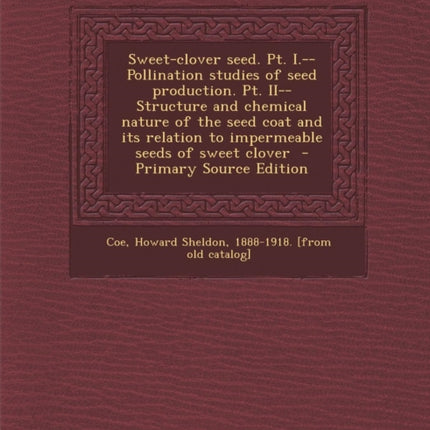 SweetClover Seed. PT. I.Pollination Studies of Seed Production. PT. IIStructure and Chemical Nature of the Seed Coat and Its Relation to Impermeable Seeds of Sweet Clover