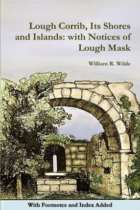 Lough Corrib Its Shores and Islands with Notices of Lough Mask