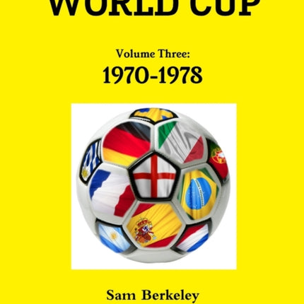 Everything you Ever Wanted to Know about the World Cup Volume Three 19701978 Volume 3