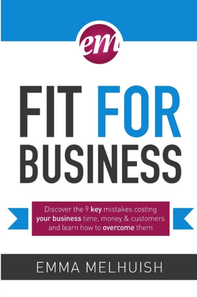 Fit for Business  Discover the Nine Key Mistakes Costing Your Business Time Money  Customers and Learn How to Overcome Them