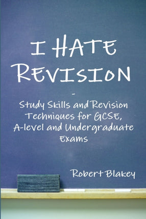I Hate Revision Study Skills and Revision Techniques for GCSE Alevel and Undergraduate Exams