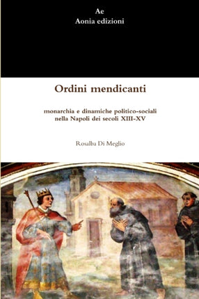 Ordini mendicanti monarchia e dinamiche politicosociali nella Napoli dei secoli XIIIXV