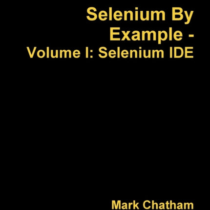 Selenium By Example  Volume I Selenium Ide 1