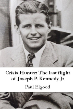 Crisis Hunter The last flight of Joseph P Kennedy Jr